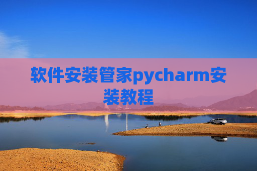 软件安装管家pycharm安装教程